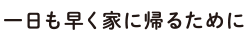 一日も早く家に帰るために